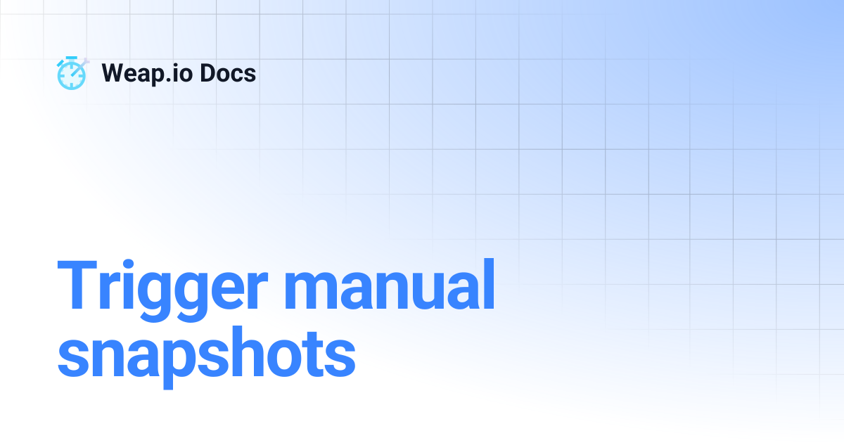Trigger manual snapshots | Weap.io Docs